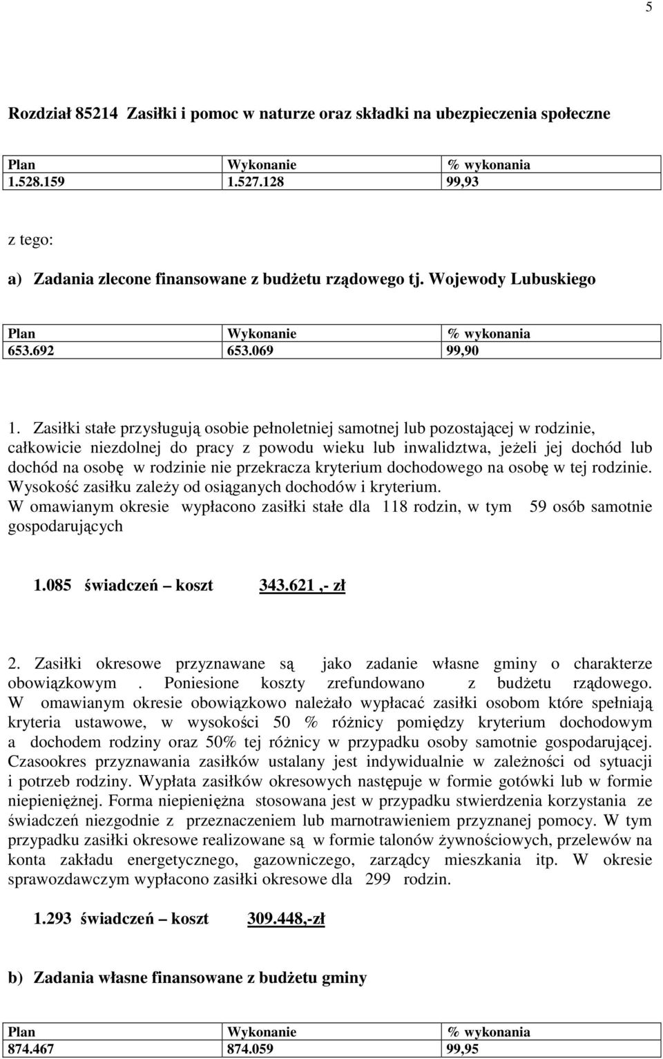 Zasiłki stałe przysługują osobie pełnoletniej samotnej lub pozostającej w rodzinie, całkowicie niezdolnej do pracy z powodu wieku lub inwalidztwa, jeżeli jej dochód lub dochód na osobę w rodzinie nie