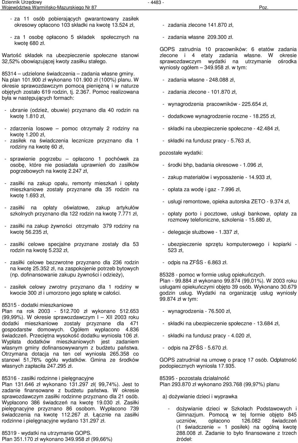 W okresie sprawozdawczym pomocą pienięŝną i w naturze objętych zostało 619 rodzin, tj. 2.367.