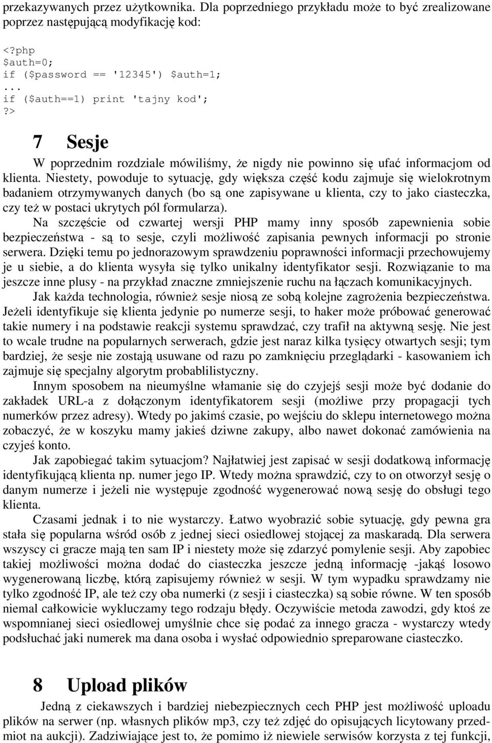 Niestety, powoduje to sytuacj, gdy wiksza cz kodu zajmuje si wielokrotnym badaniem otrzymywanych danych (bo s one zapisywane u klienta, czy to jako ciasteczka, czy te w postaci ukrytych pól