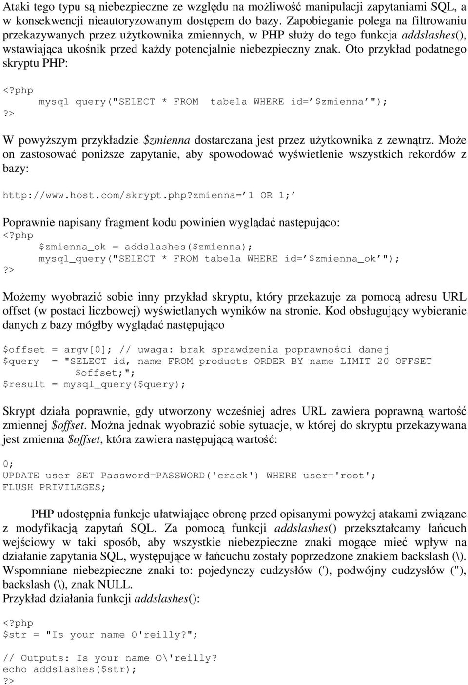 Oto przykład podatnego skryptu PHP: mysql query("select * FROM tabela WHERE id= $zmienna "); W powyszym przykładzie $zmienna dostarczana jest przez uytkownika z zewntrz.