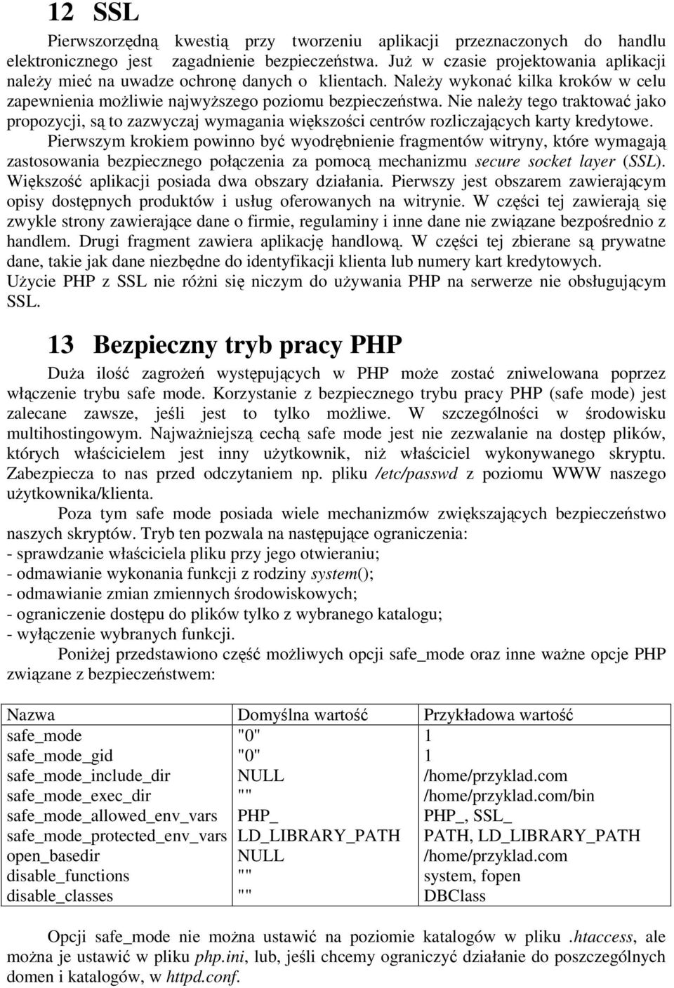 Nie naley tego traktowa jako propozycji, s to zazwyczaj wymagania wikszoci centrów rozliczajcych karty kredytowe.