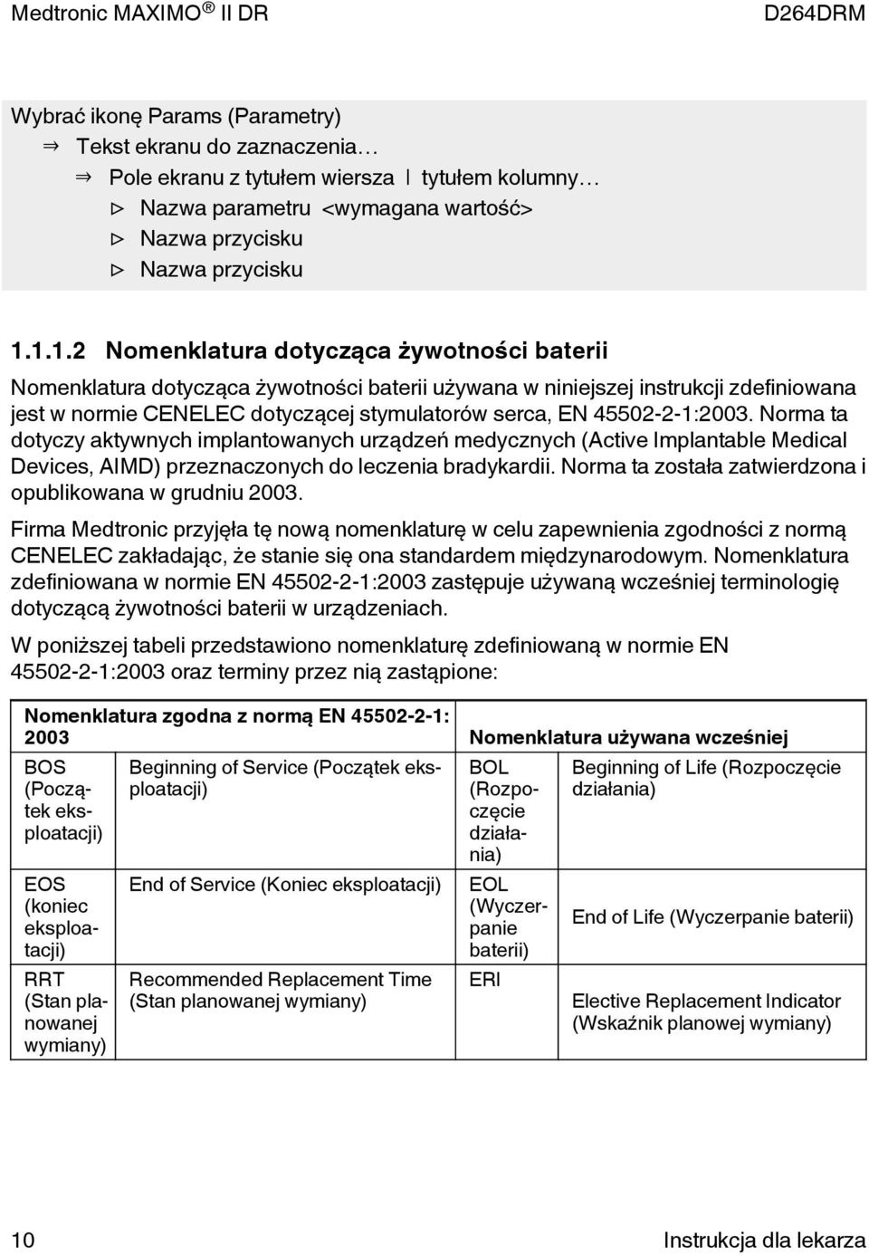 45502-2-1:2003. Norma ta dotyczy aktywnych implantowanych urządzeń medycznych (ctive Implantable Medical Devices, IMD) przeznaczonych do leczenia bradykardii.