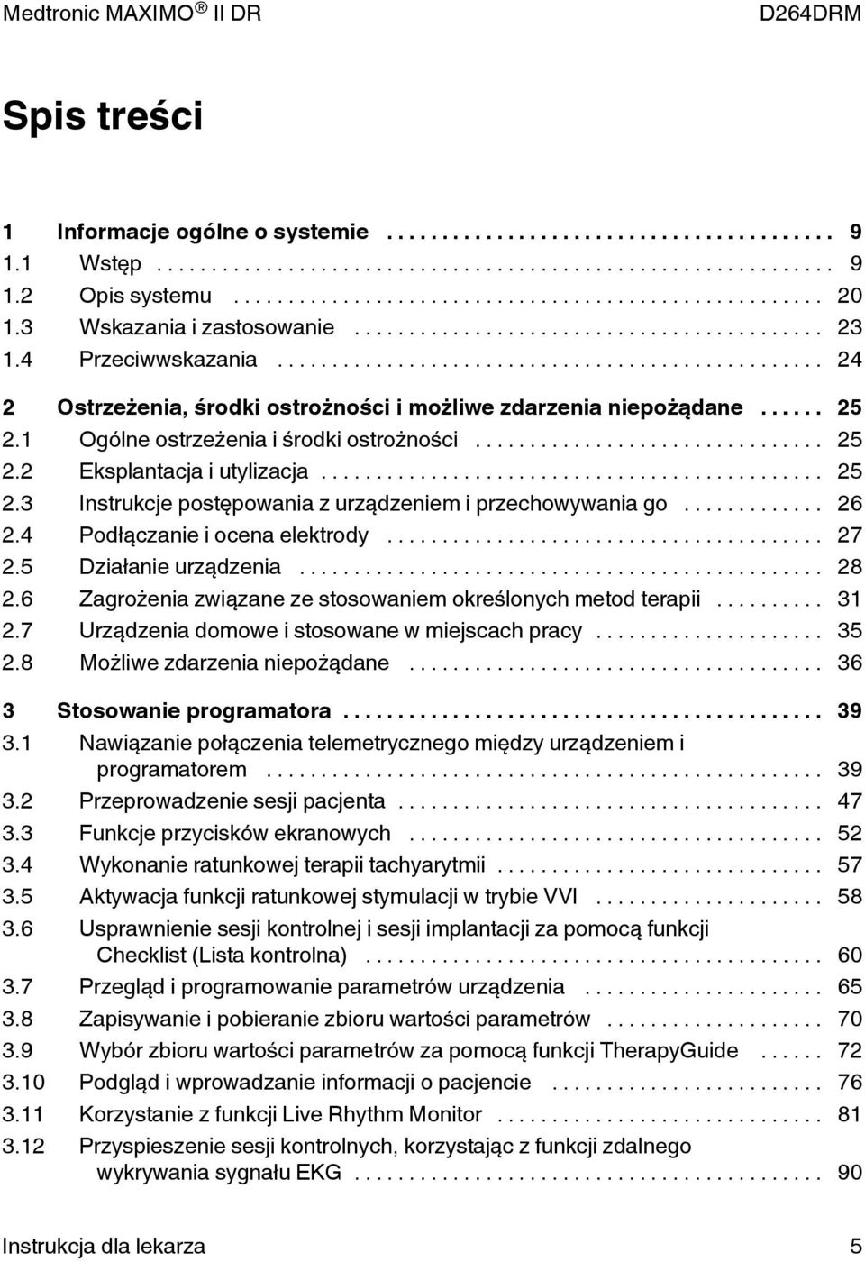 .. 26 2.4 Podłączanie i ocena elektrody... 27 2.5 Działanie urządzenia... 28 2.6 Zagrożenia związane ze stosowaniem określonych metod terapii... 31 2.7 Urządzenia domowe i stosowane w miejscach pracy.