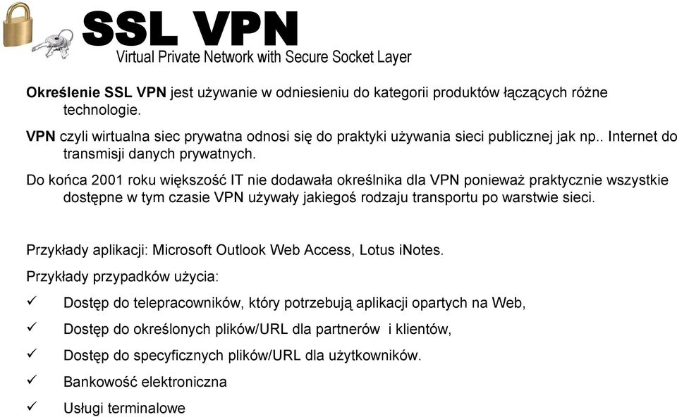 Do końca 2001 roku większość IT nie dodawała określnika dla VPN ponieważ praktycznie wszystkie dostępne w tym czasie VPN używały jakiegoś rodzaju transportu po warstwie sieci.