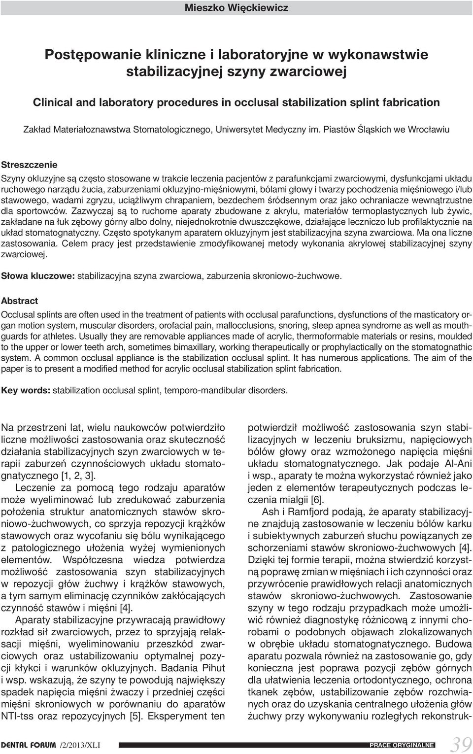 Piastów Śląskich we Wrocławiu Streszczenie Szyny okluzyjne są często stosowane w trakcie leczenia pacjentów z parafunkcjami zwarciowymi, dysfunkcjami układu ruchowego narządu żucia, zaburzeniami