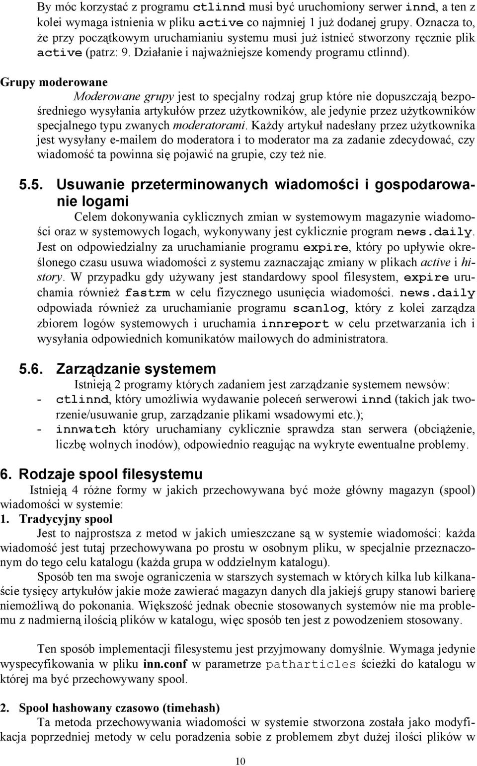 Grupy moderowane Moderowane grupy jest to specjalny rodzaj grup które nie dopuszczają bezpośredniego wysyłania artykułów przez użytkowników, ale jedynie przez użytkowników specjalnego typu zwanych