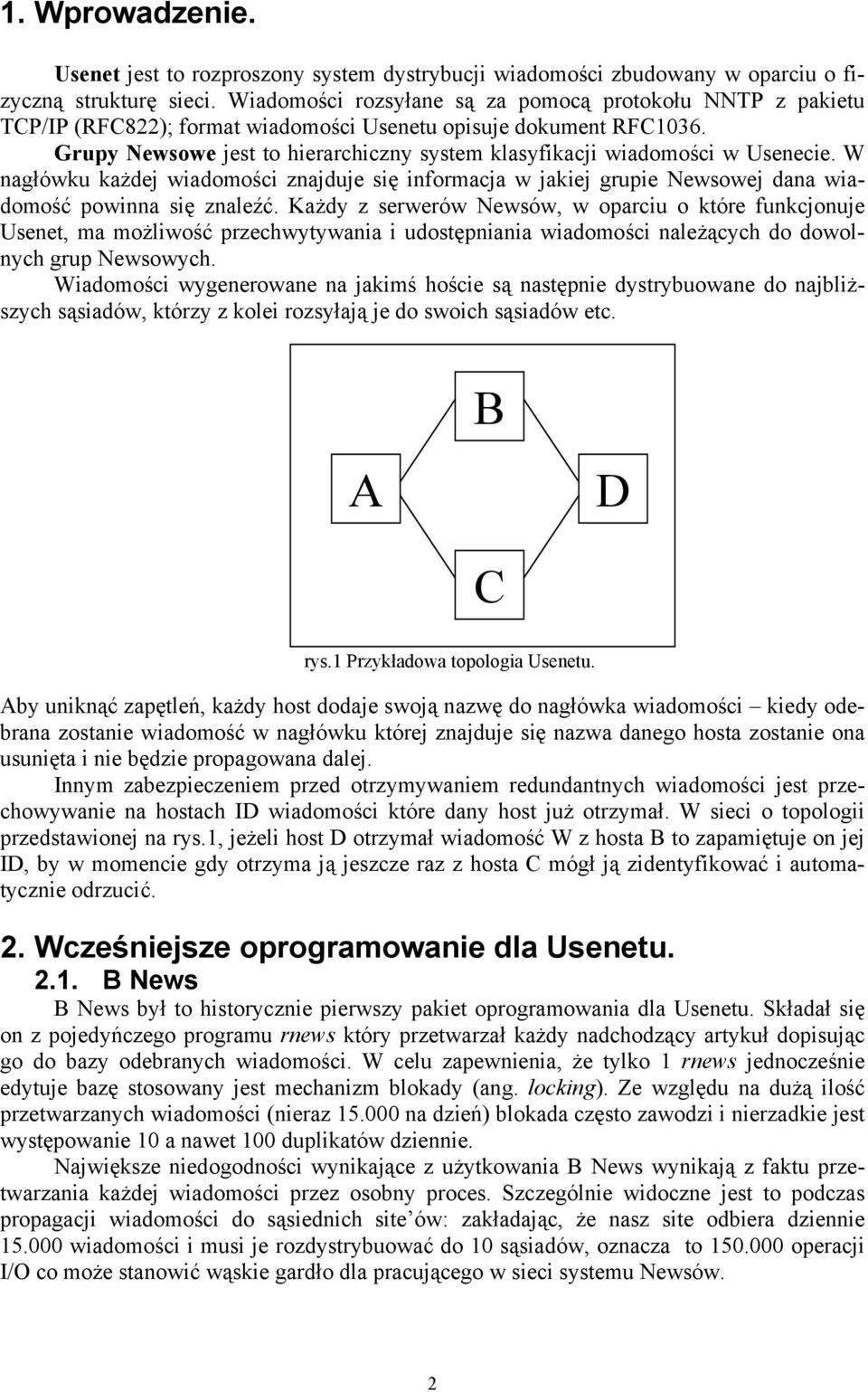 Grupy Newsowe jest to hierarchiczny system klasyfikacji wiadomości w Usenecie. W nagłówku każdej wiadomości znajduje się informacja w jakiej grupie Newsowej dana wiadomość powinna się znaleźć.