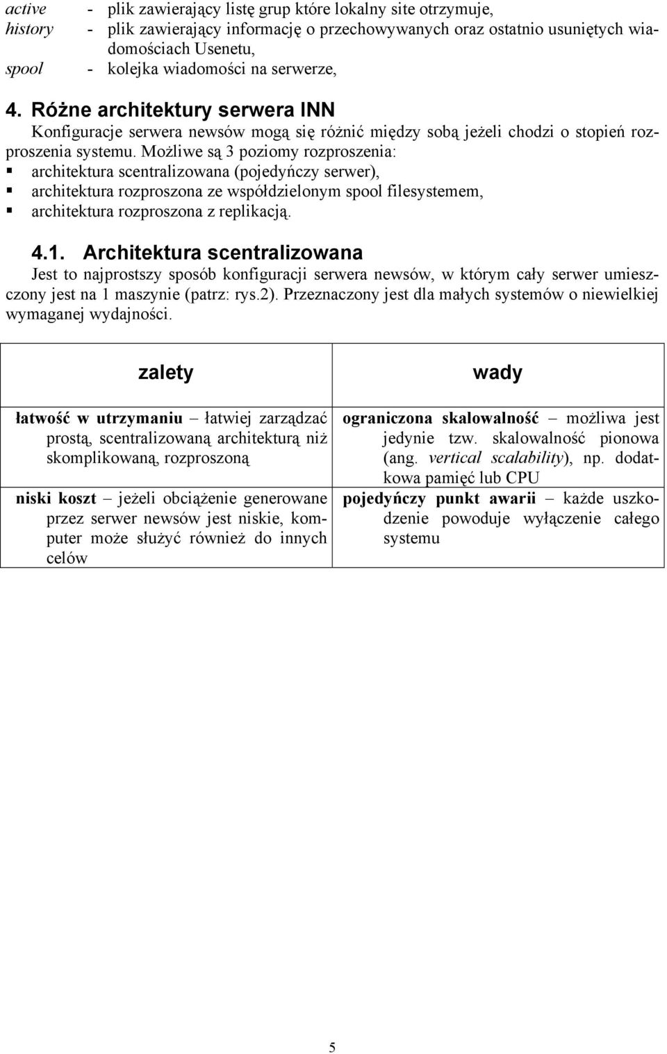 Możliwe są 3 poziomy rozproszenia: architektura scentralizowana (pojedyńczy serwer), architektura rozproszona ze współdzielonym spool filesystemem, architektura rozproszona z replikacją. 4.1.