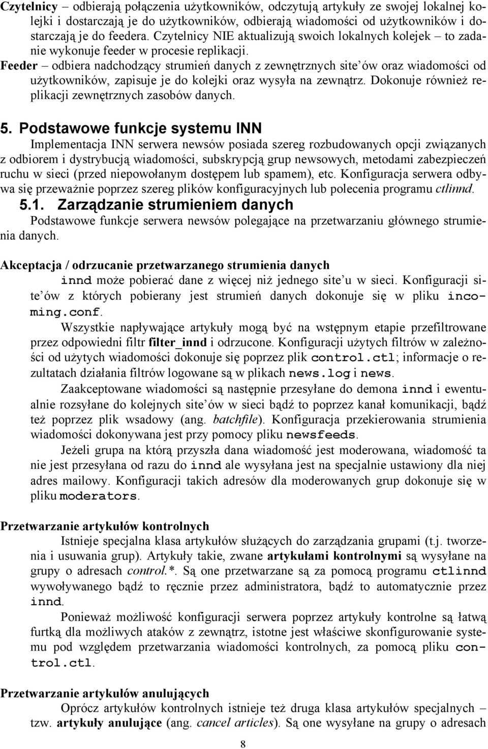 Feeder odbiera nadchodzący strumień danych z zewnętrznych site ów oraz wiadomości od użytkowników, zapisuje je do kolejki oraz wysyła na zewnątrz.