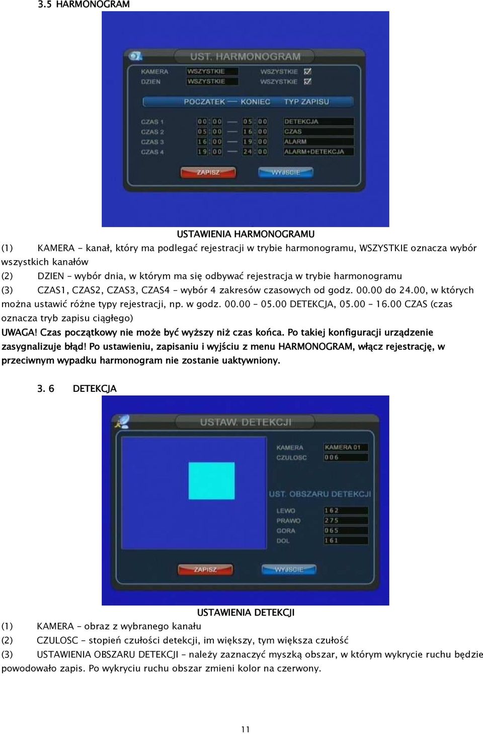00 DETEKCJA, 05.00 16.00 CZAS (czas oznacza tryb zapisu ciągłego) UWAGA! Czas początkowy nie moŝe być wyŝszy niŝ czas końca. Po takiej konfiguracji urządzenie zasygnalizuje błąd!