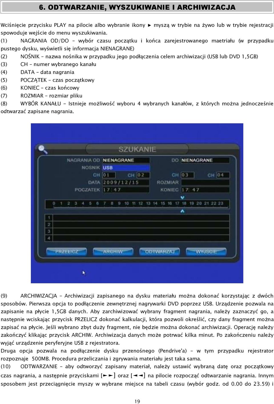 archiwizacji (USB lub DVD 1,5GB) (3) CH numer wybranego kanału (4) DATA data nagrania (5) POCZĄTEK czas początkowy (6) KONIEC czas końcowy (7) ROZMIAR rozmiar pliku (8) WYBÓR KANAŁU - Istnieje