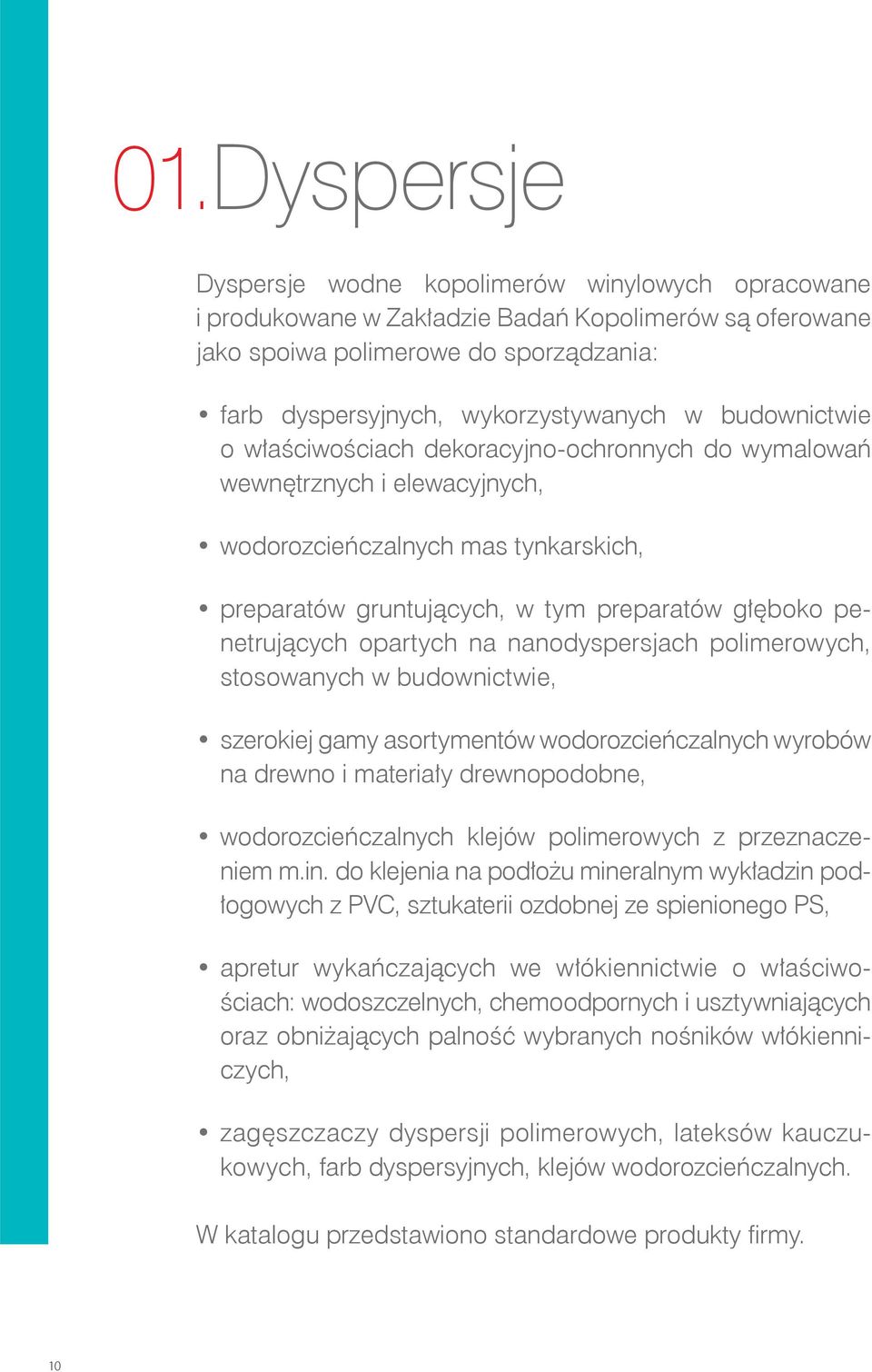 opartych na nanodyspersjach polimerowych, stosowanych w budownictwie, szerokiej gamy asortymentów wodorozcieńczalnych wyrobów na drewno i materiały drewnopodobne, wodorozcieńczalnych klejów