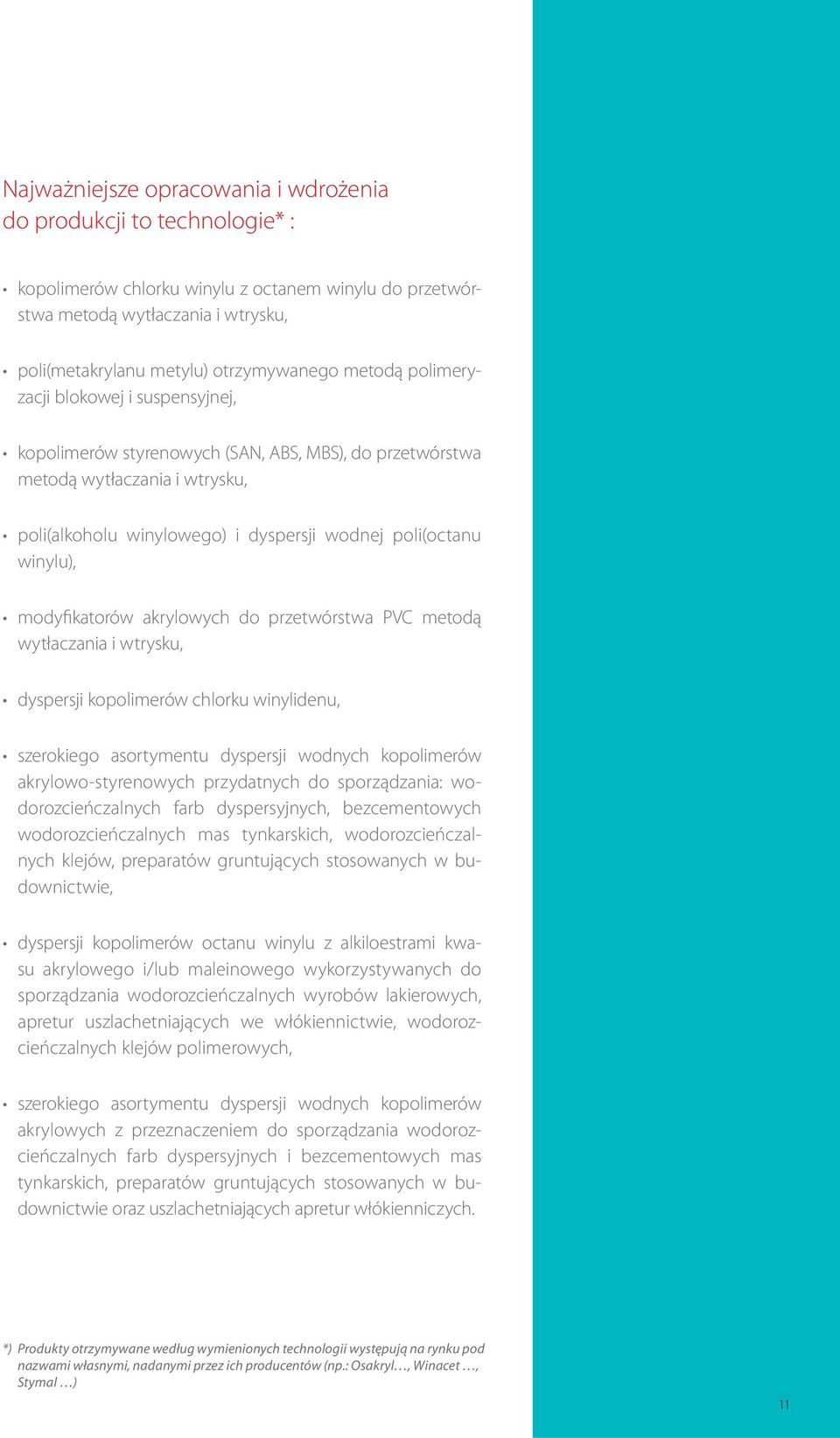 modyfikatorów akrylowych do przetwórstwa PVC metodą wytłaczania i wtrysku, dyspersji kopolimerów chlorku winylidenu, szerokiego asortymentu dyspersji wodnych kopolimerów akrylowo-styrenowych