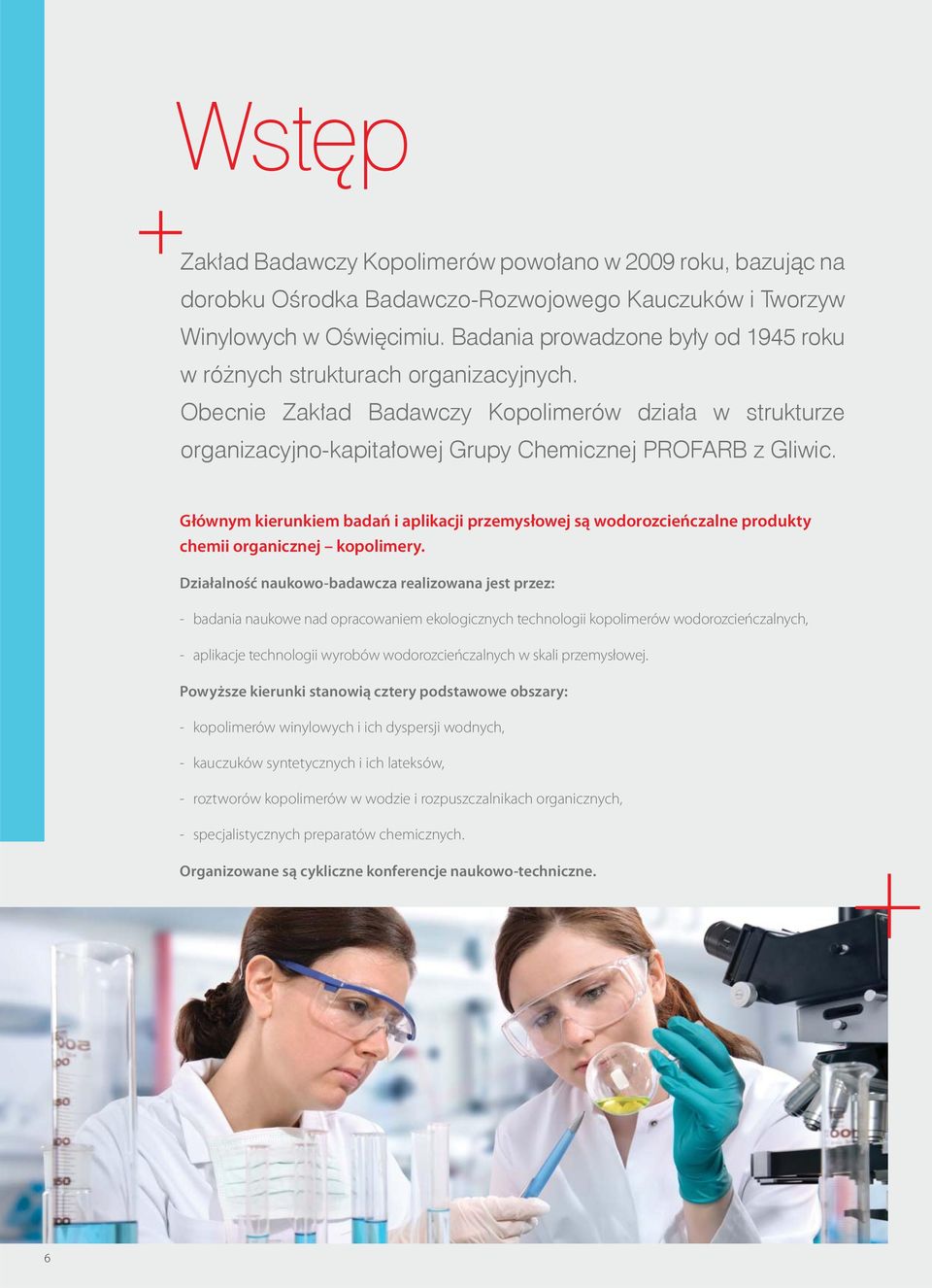 Głównym kierunkiem badań i aplikacji przemysłowej są wodorozcieńczalne produkty chemii organicznej kopolimery.