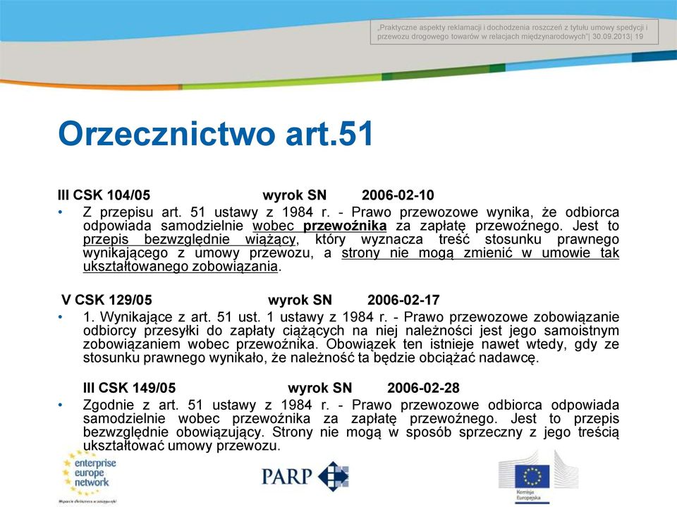 Jest to przepis bezwzględnie wiążący, który wyznacza treść stosunku prawnego wynikającego z umowy przewozu, a strony nie mogą zmienić w umowie tak ukształtowanego zobowiązania.