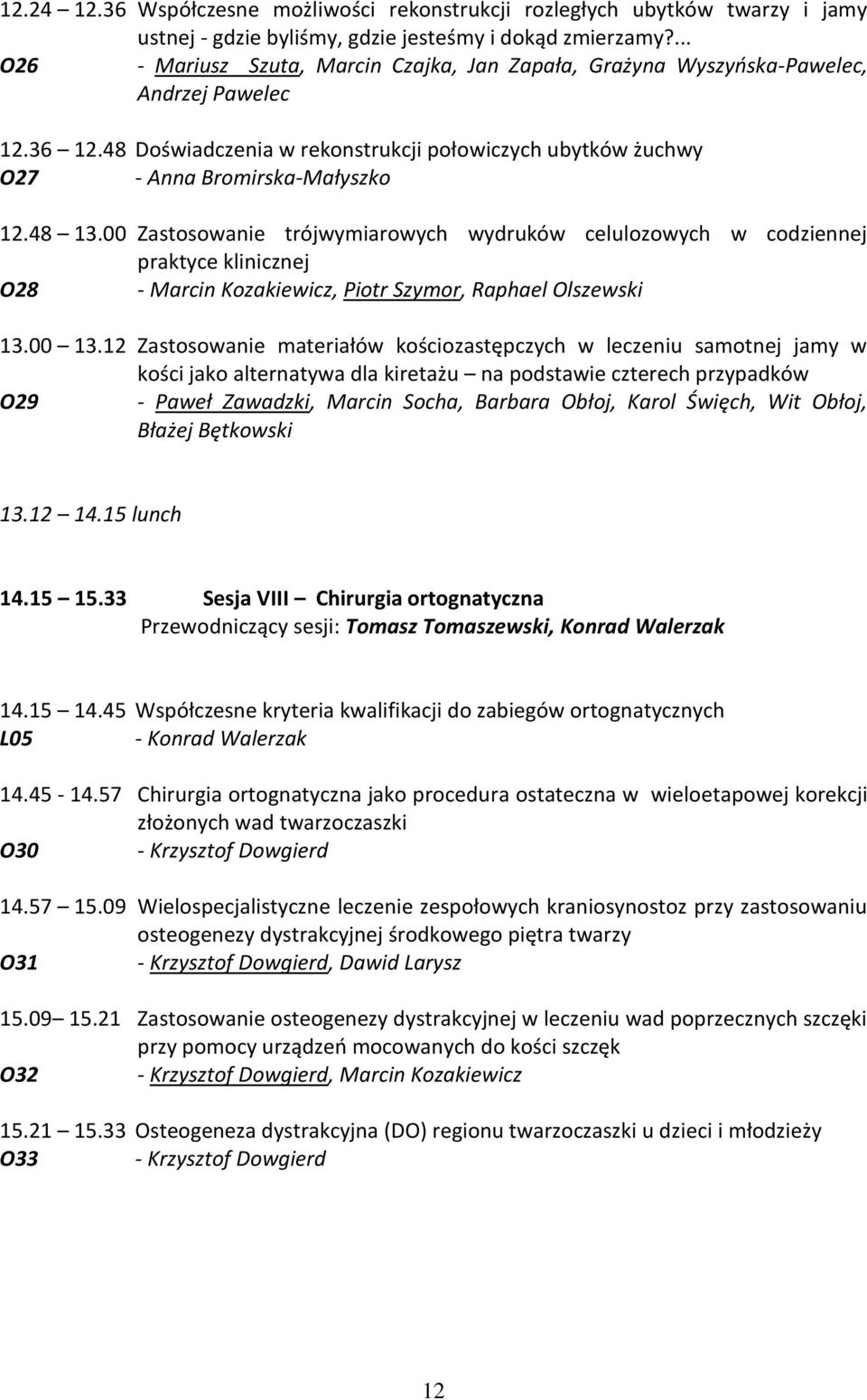 48 13.00 Zastosowanie trójwymiarowych wydruków celulozowych w codziennej praktyce klinicznej O28 - Marcin Kozakiewicz, Piotr Szymor, Raphael Olszewski 13.00 13.
