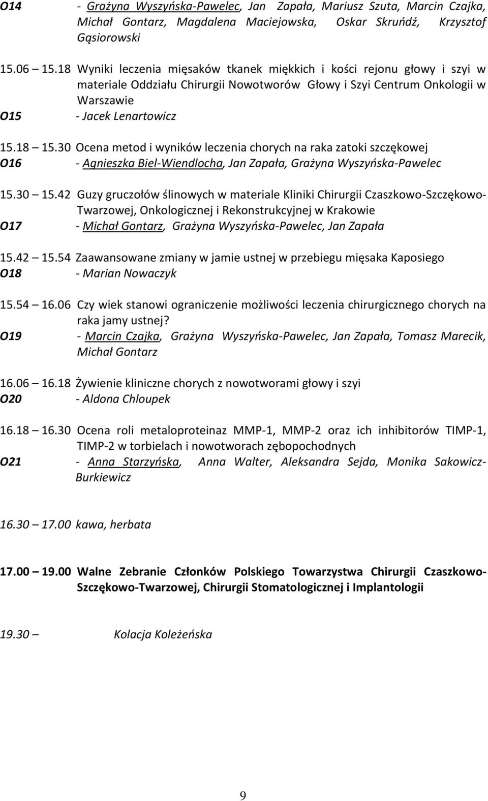 30 Ocena metod i wyników leczenia chorych na raka zatoki szczękowej O16 - Agnieszka Biel-Wiendlocha, Jan Zapała, Grażyna Wyszyńska-Pawelec 15.30 15.