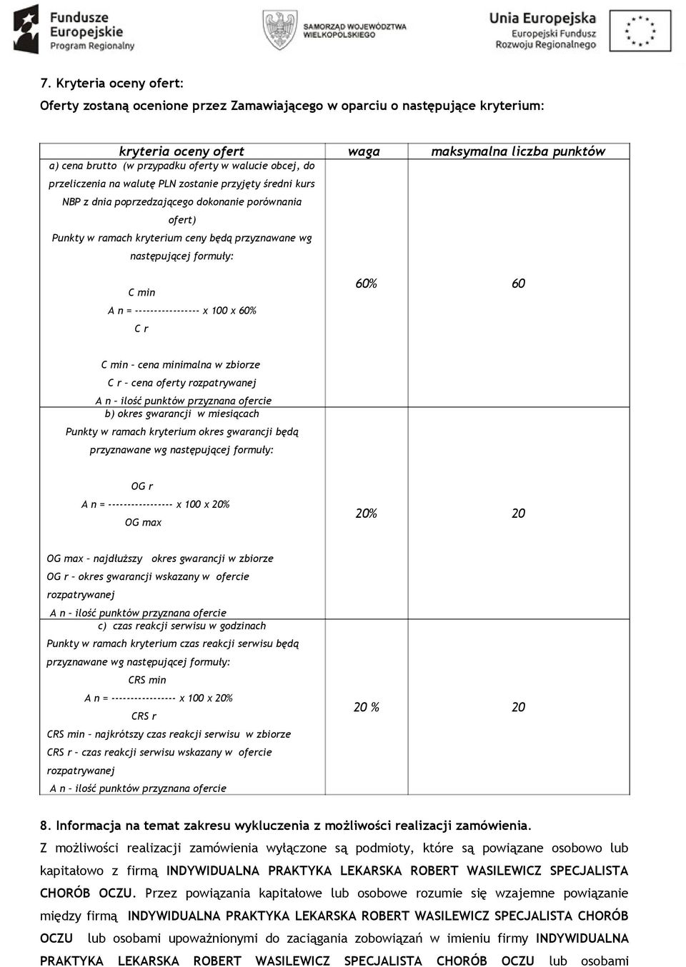 formuły: C min A n = ----------------- x 100 x 60% C r 60% 60 C min cena minimalna w zbiorze C r cena oferty rozpatrywanej A n ilość punktów przyznana ofercie b) okres gwarancji w miesiącach Punkty w