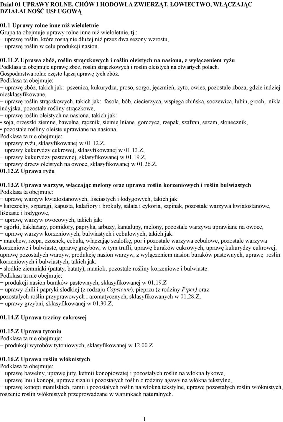 Z Uprawa zbóż, roślin strączkowych i roślin oleistych na nasiona, z wyłączeniem ryżu Podklasa ta obejmuje uprawę zbóż, roślin strączkowych i roślin oleistych na otwartych polach.