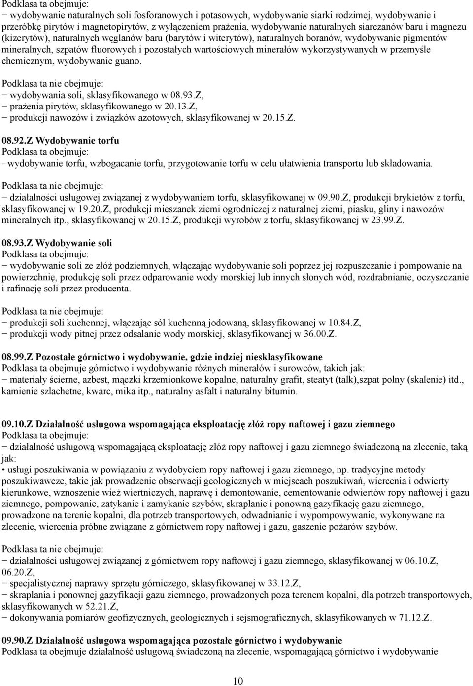 wykorzystywanych w przemyśle chemicznym, wydobywanie guano. wydobywania soli, sklasyfikowanego w 08.93.Z, prażenia pirytów, sklasyfikowanego w 20.13.