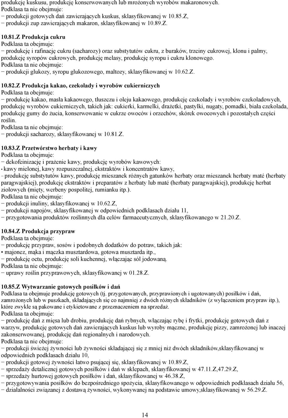 Z Produkcja cukru produkcję i rafinację cukru (sacharozy) oraz substytutów cukru, z buraków, trzciny cukrowej, klonu i palmy, produkcję syropów cukrowych, produkcję melasy, produkcję syropu i cukru