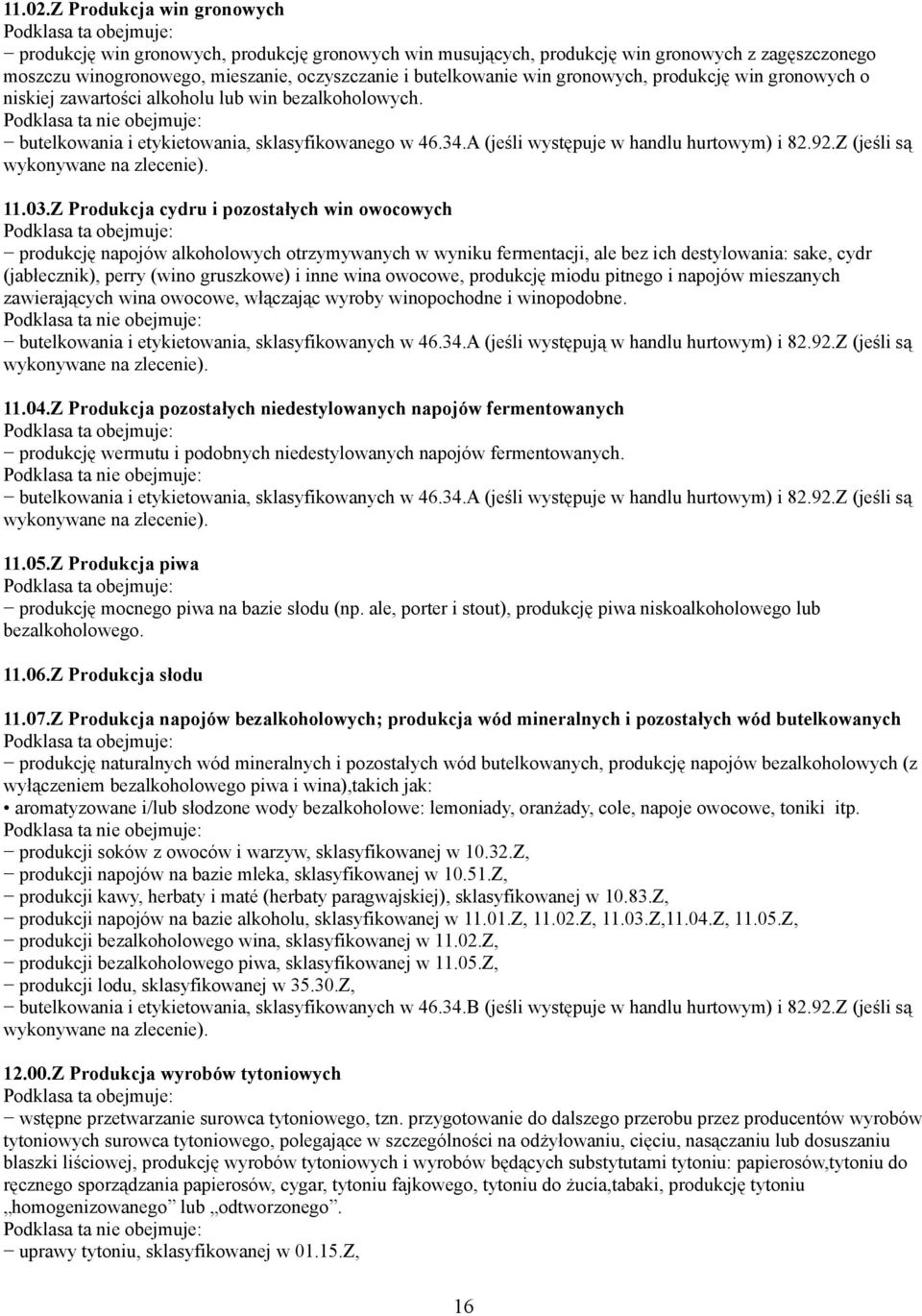 gronowych, produkcję win gronowych o niskiej zawartości alkoholu lub win bezalkoholowych. butelkowania i etykietowania, sklasyfikowanego w 46.34.A (jeśli występuje w handlu hurtowym) i 82.92.