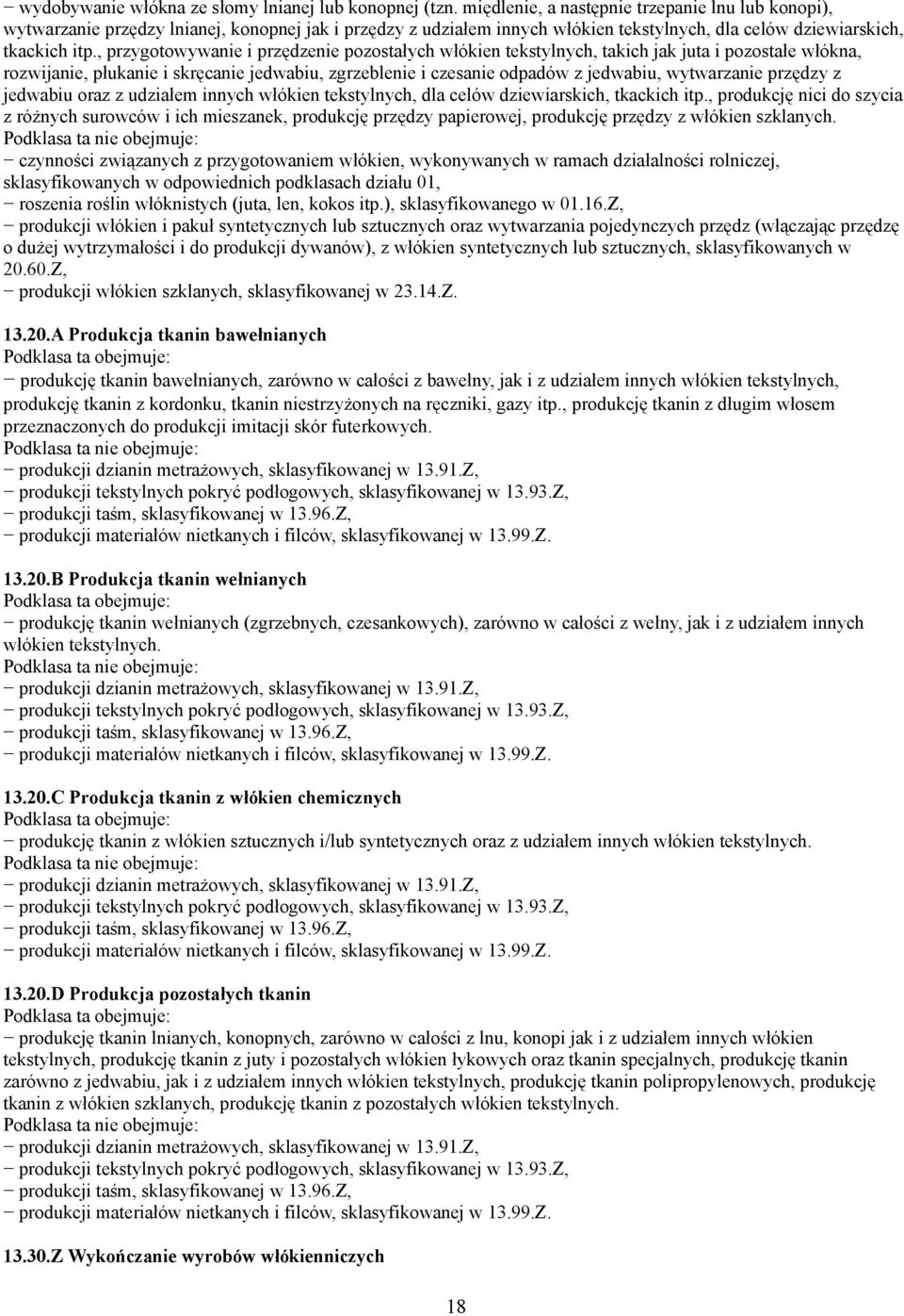 , przygotowywanie i przędzenie pozostałych włókien tekstylnych, takich jak juta i pozostałe włókna, rozwijanie, płukanie i skręcanie jedwabiu, zgrzeblenie i czesanie odpadów z jedwabiu, wytwarzanie