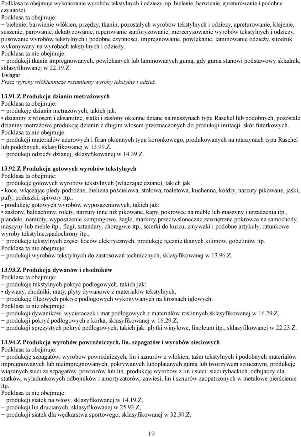 wyrobów tekstylnych i odzieży, plisowanie wyrobów tekstylnych i podobne czynności, impregnowanie, powlekanie, laminowanie odzieży, sitodruk wykonywany na wyrobach tekstylnych i odzieży.