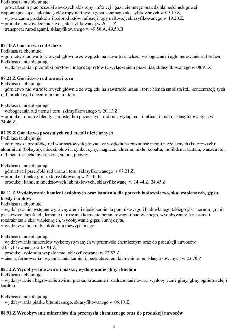 A, 49.50.B. 07.10.Z Górnictwo rud żelaza górnictwo rud wartościowych głównie ze względu na zawartość żelaza, wzbogacanie i aglomerowanie rud żelaza.