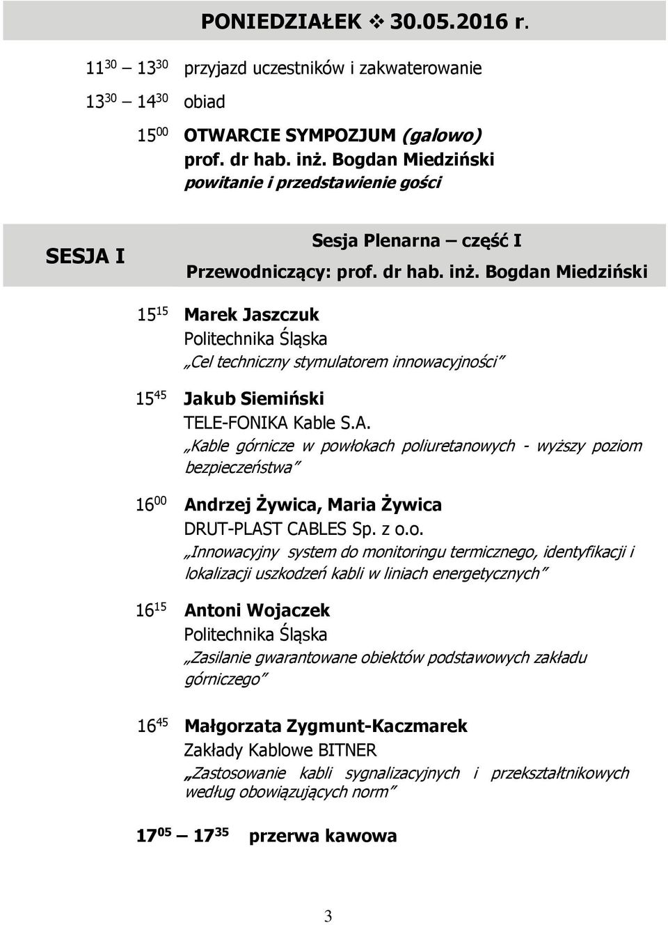 Bogdan Miedziński 15 15 Marek Jaszczuk Politechnika Śląska Cel techniczny stymulatorem innowacyjności 15 45 Jakub Siemiński TELE-FONIKA 