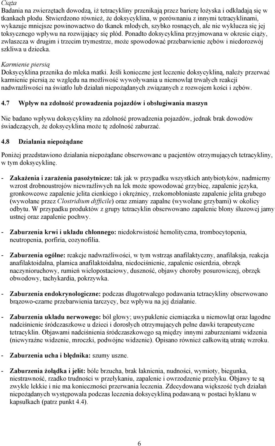 rozwijający się płód. Ponadto doksycyklina przyjmowana w okresie ciąży, zwłaszcza w drugim i trzecim trymestrze, może spowodować przebarwienie zębów i niedorozwój szkliwa u dziecka.