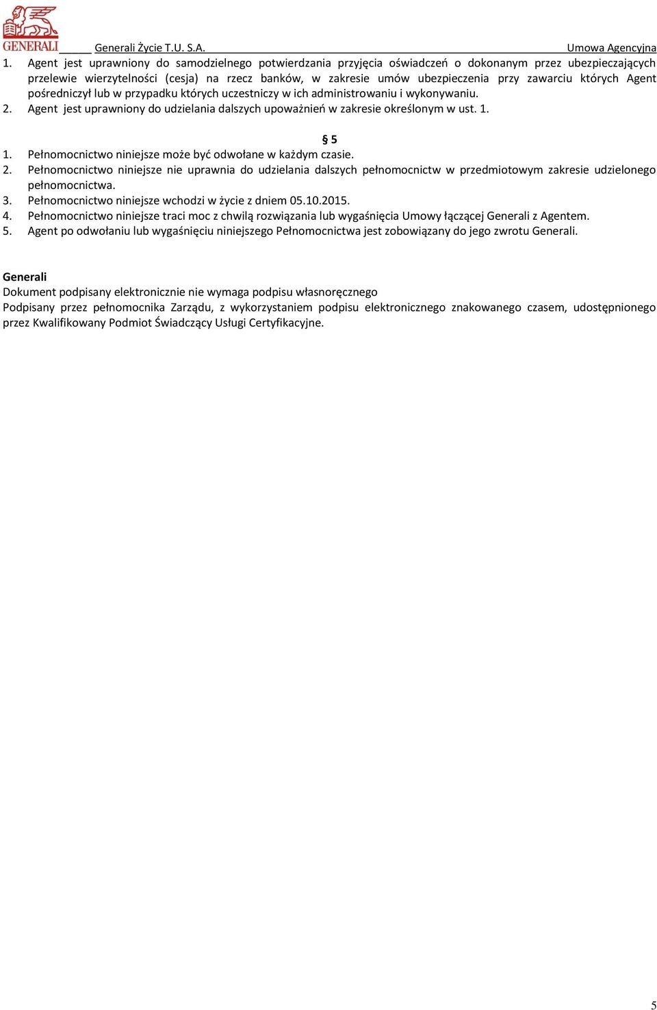 5 1. Pełnomocnictwo niniejsze może być odwołane w każdym czasie. 2. Pełnomocnictwo niniejsze nie uprawnia do udzielania dalszych pełnomocnictw w przedmiotowym zakresie udzielonego pełnomocnictwa. 3.