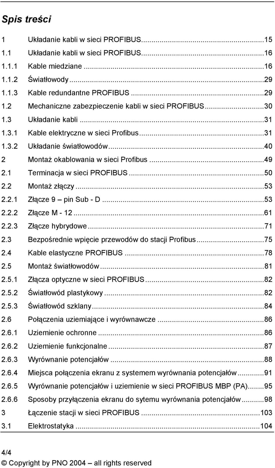 2 Montaż złączy...53 2.2.1 Złącze 9 pin Sub - D...53 2.2.2 Złącze M - 12...61 2.2.3 Złącze hybrydowe...71 2.3 Bezpośrednie wpięcie przewodów do stacji Profibus...75 2.4 Kable elastyczne PROFIBUS...78 2.