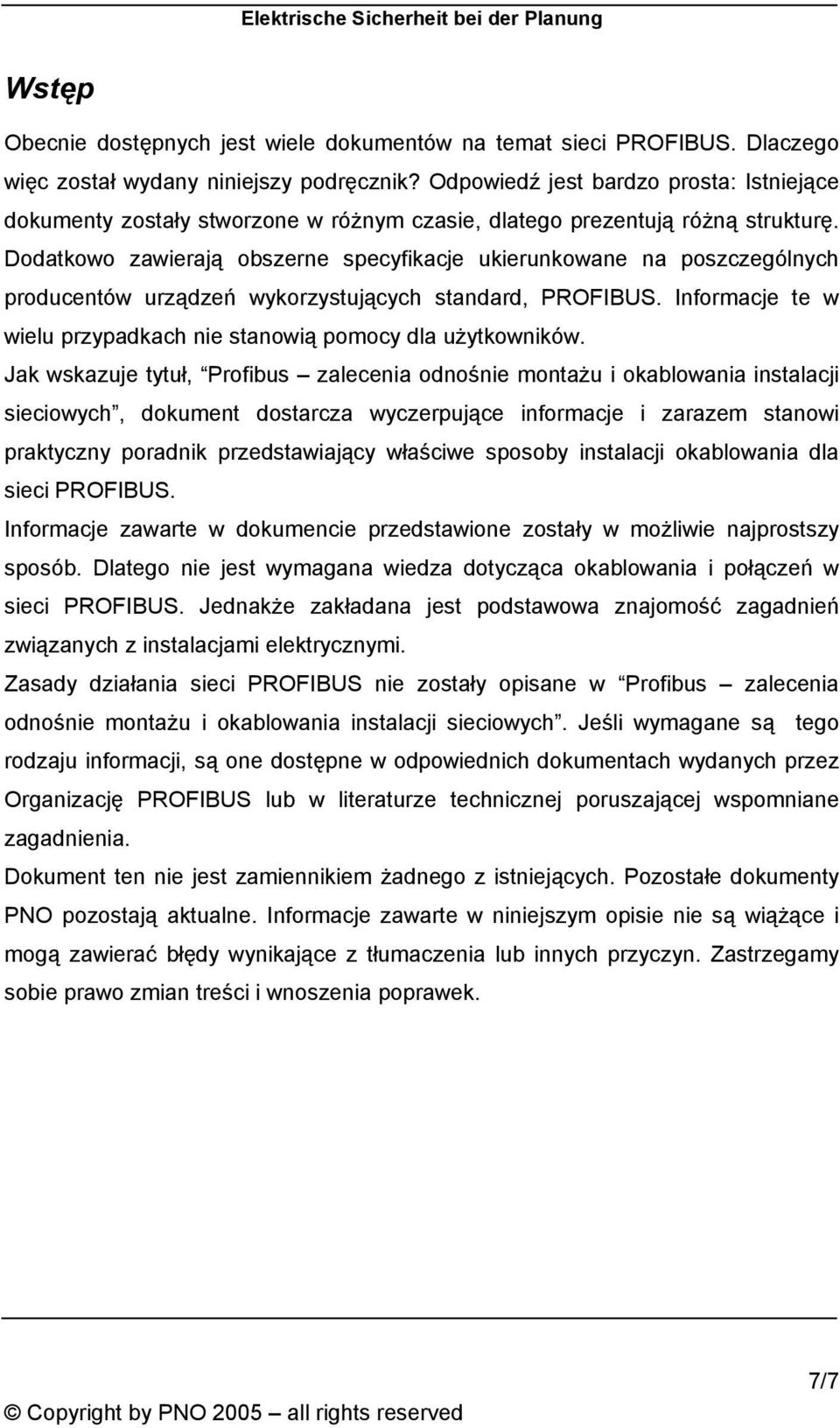 Dodatkowo zawierają obszerne specyfikacje ukierunkowane na poszczególnych producentów urządzeń wykorzystujących standard, PROFIBUS.