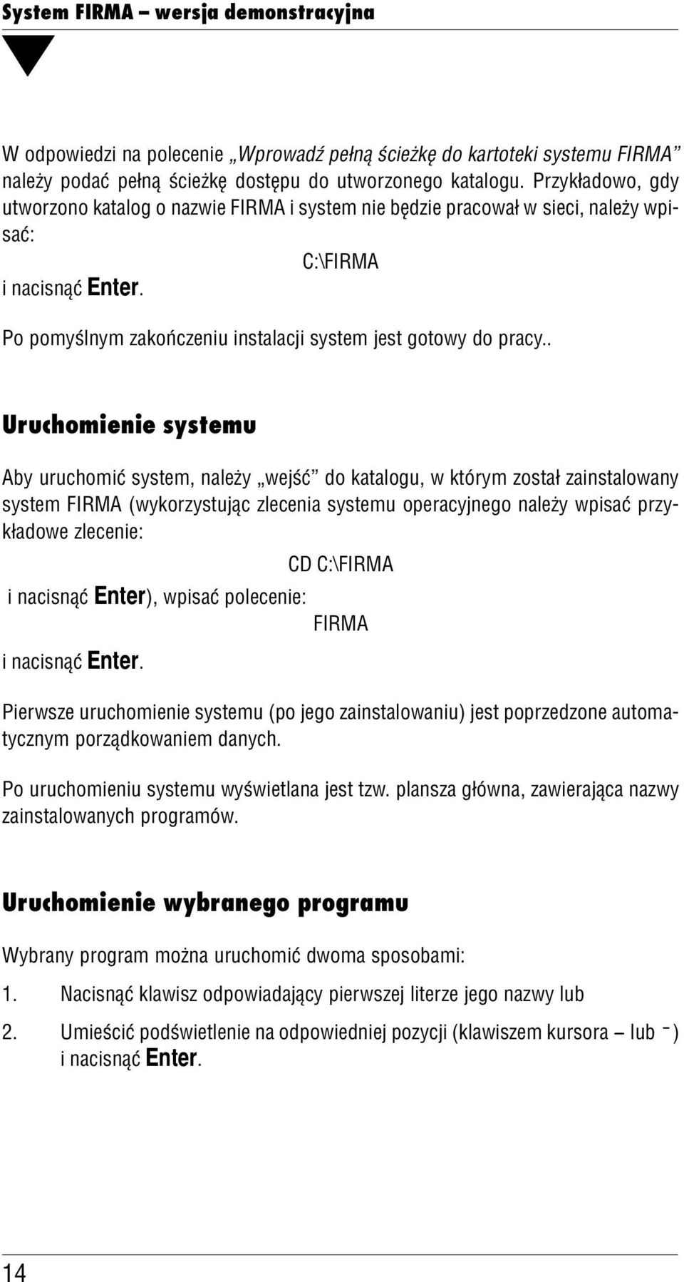 . Uruchomienie systemu Aby uruchomić system, naeży wejść do kataogu, w którym został zainstaowany system FIRMA (wykorzystując zecenia systemu operacyjnego naeży wpisać przy kładowe zecenie: CD