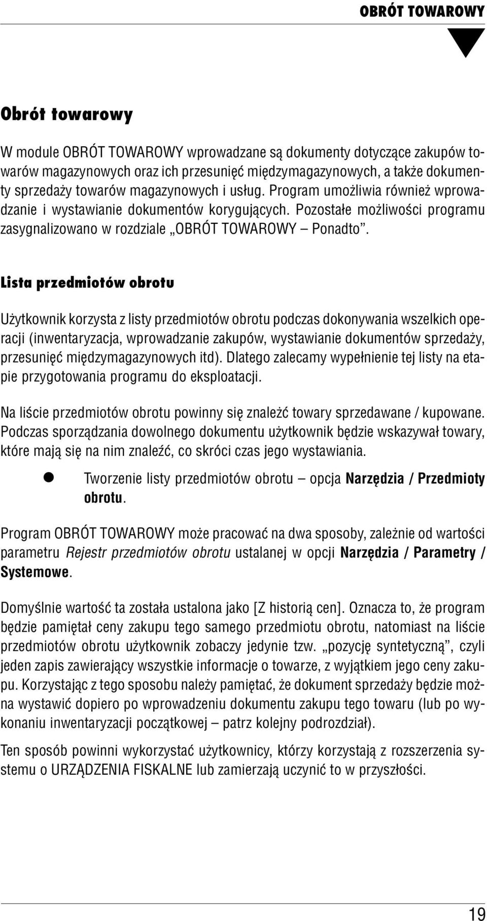 Lista przedmiotów obrotu Użytkownik korzysta z isty przedmiotów obrotu podczas dokonywania wszekich ope racji (inwentaryzacja, wprowadzanie zakupów, wystawianie dokumentów sprzedaży, przesunięć