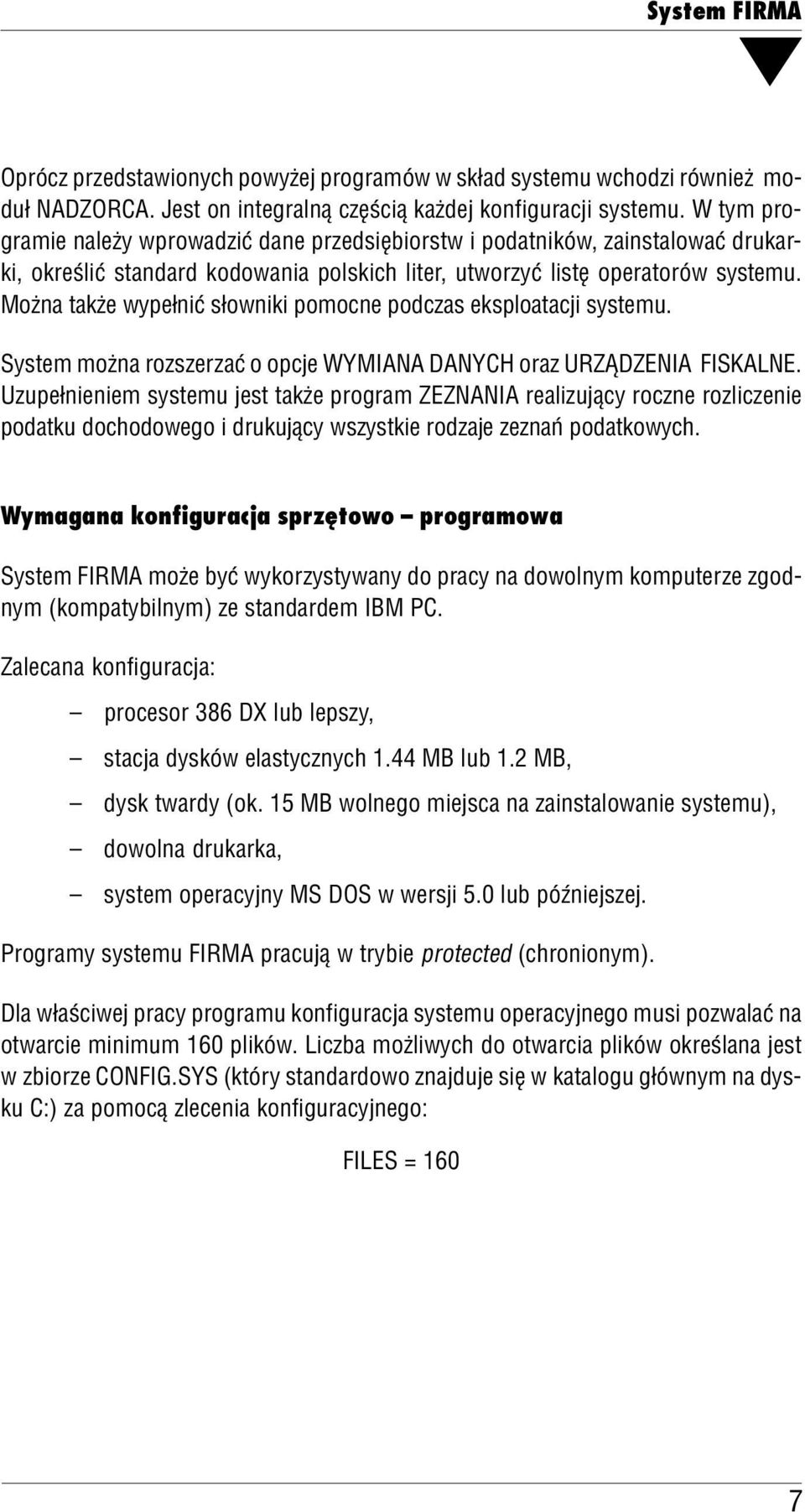 Można także wypełnić słowniki pomocne podczas ekspoatacji systemu. System można rozszerzać o opcje WYMIANA DANYCH oraz URZĄDZENIA FISKALNE.