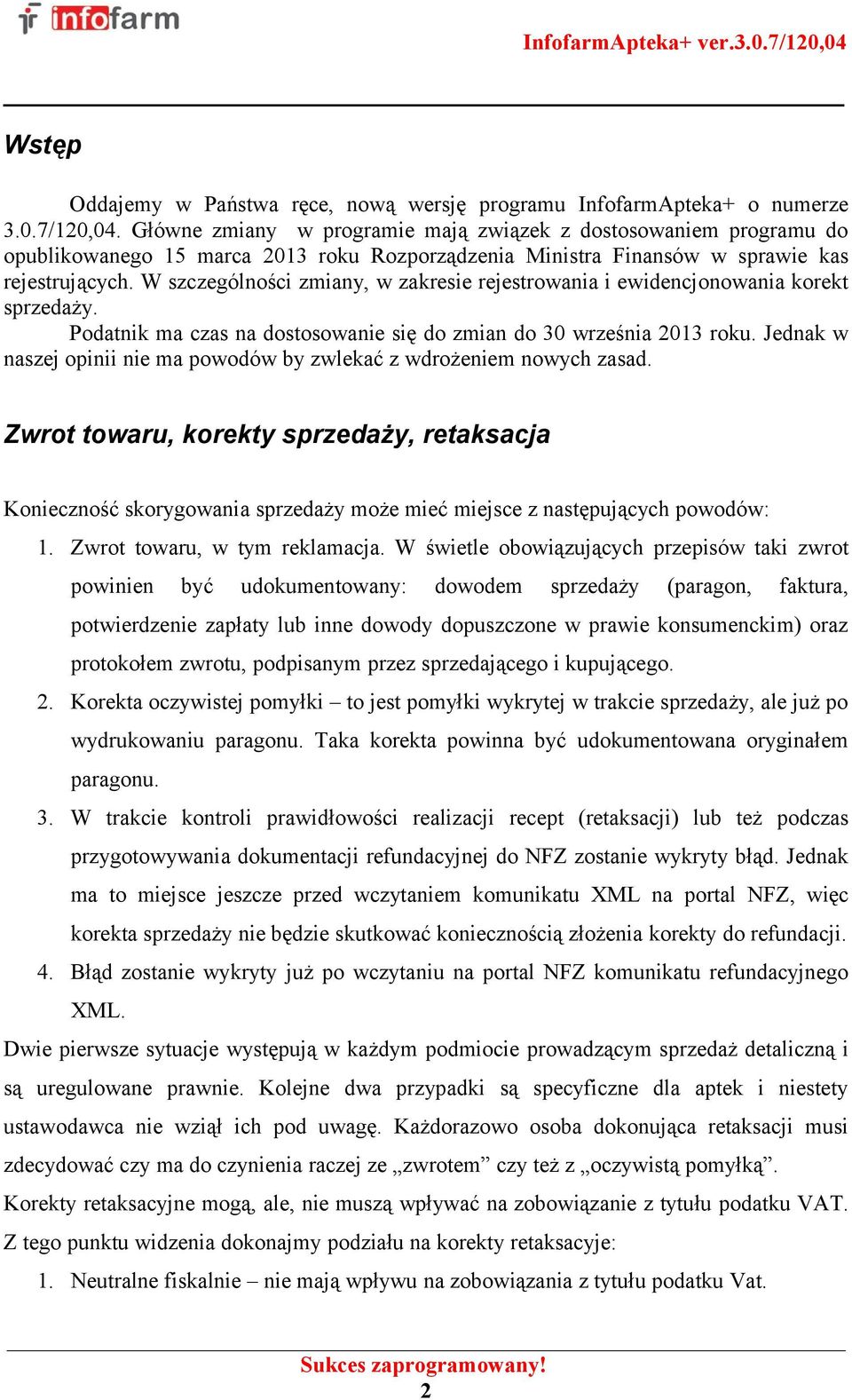 W szczególności zmiany, w zakresie rejestrowania i ewidencjonowania korekt sprzedaży. Podatnik ma czas na dostosowanie się do zmian do 30 września 2013 roku.