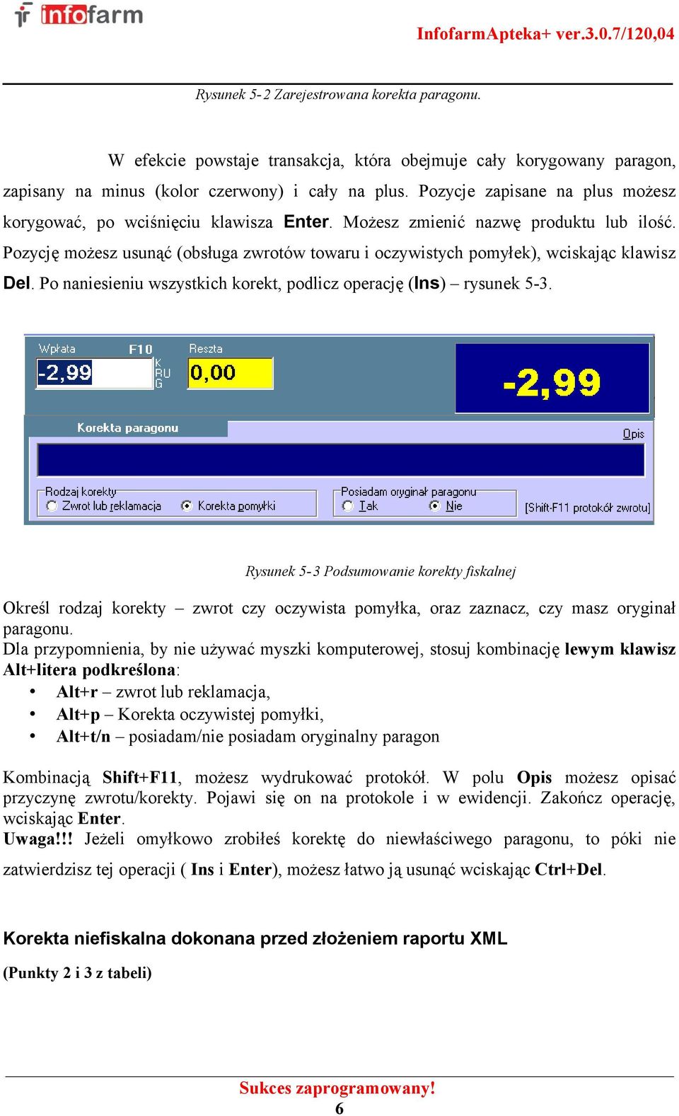 Pozycję możesz usunąć (obsługa zwrotów towaru i oczywistych pomyłek), wciskając klawisz Del. Po naniesieniu wszystkich korekt, podlicz operację (Ins) rysunek 5-3.