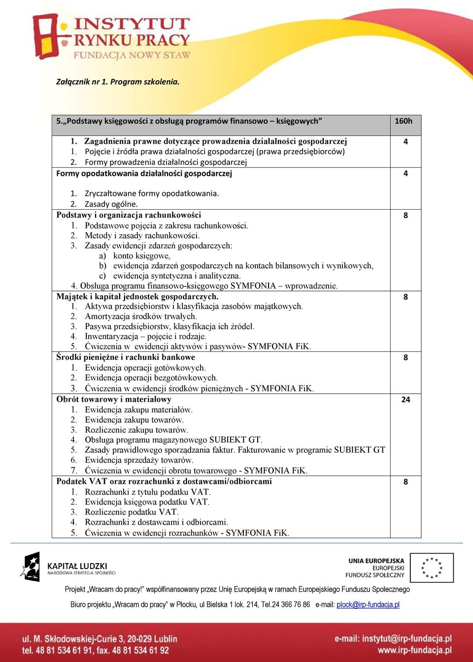 Zryczałtowane formy opodatkowania. 2. Zasady ogólne. Podstawy i organizacja rachunkowości 1. Podstawowe pojęcia z zakresu rachunkowości. 2. Metody i zasady rachunkowości. 3.