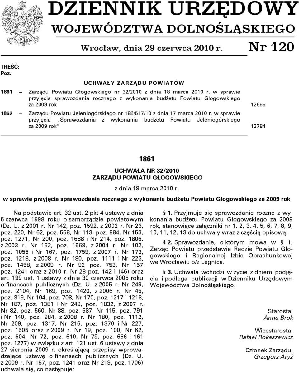 w sprawie przyjęcia Sprawozdania z wykonania budşetu Powiatu Jeleniogórskiego za 2009 rok 12784 1861 UCHWAŁA NR 32/2010 ZARZĄDU POWIATU GŁOGOWSKIEGO z dnia 18 marca 2010 r.