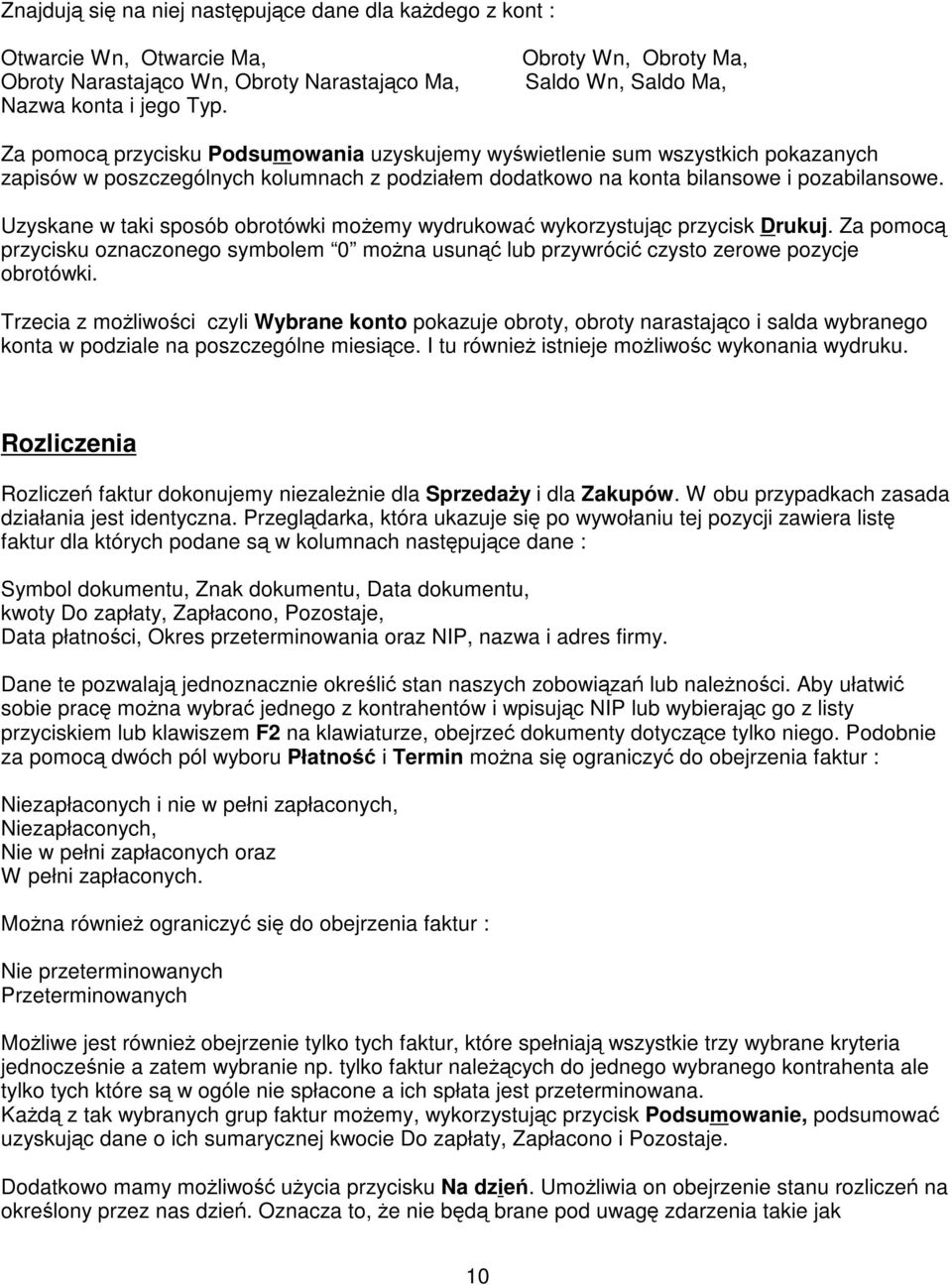 i pozabilansowe. Uzyskane w taki sposób obrotówki moemy wydrukowa wykorzystujc przycisk Drukuj. Za pomoc przycisku oznaczonego symbolem 0 mona usun lub przywróci czysto zerowe pozycje obrotówki.