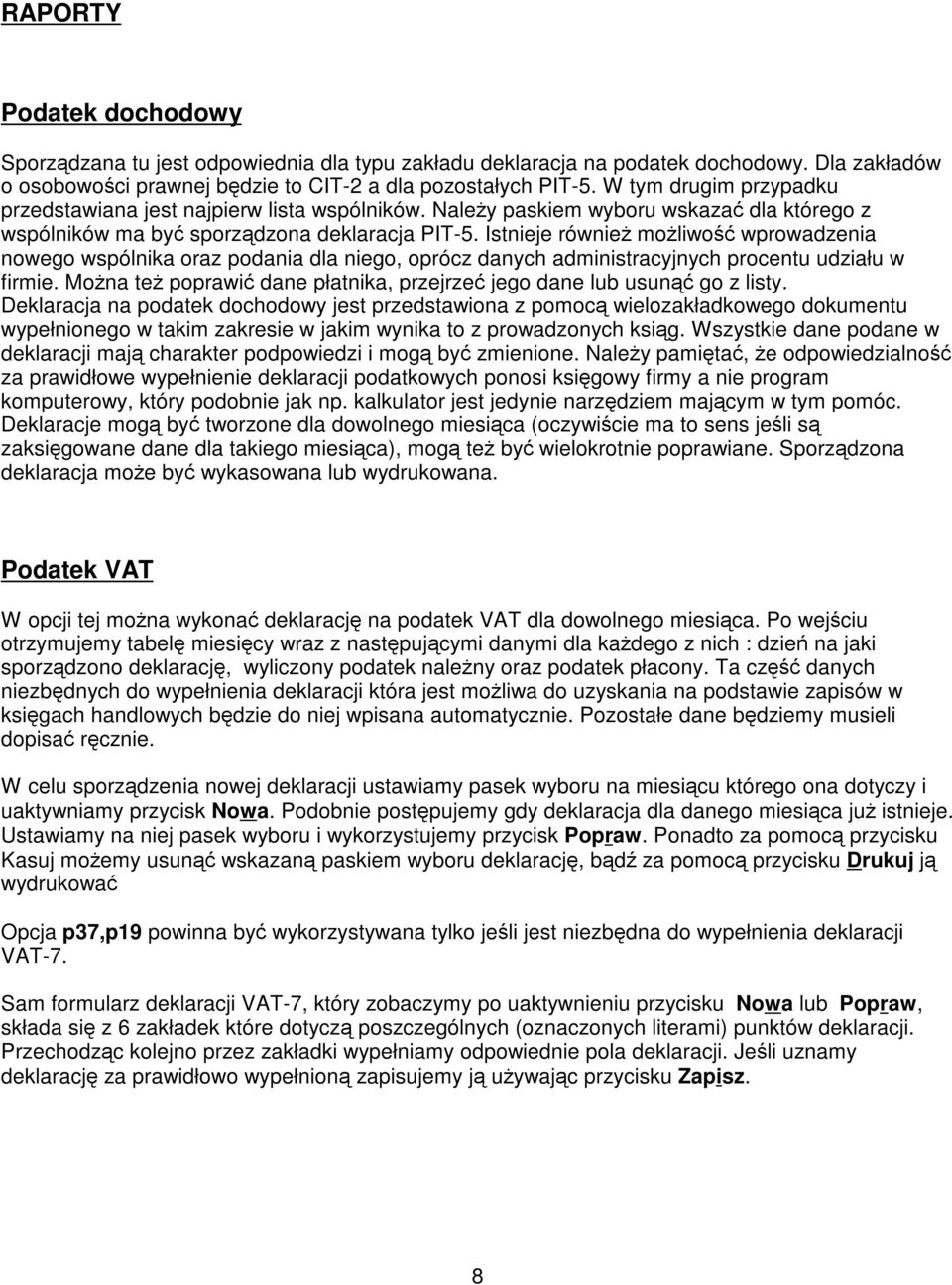 Istnieje równie moliwo wprowadzenia nowego wspólnika oraz podania dla niego, oprócz danych administracyjnych procentu udziału w firmie.