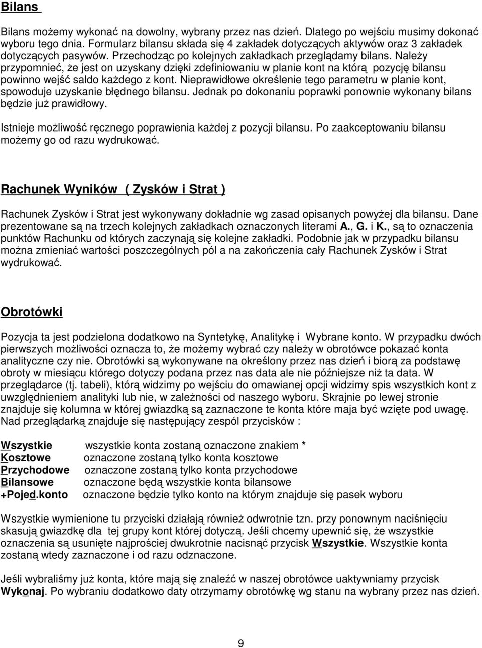 Naley przypomnie, e jest on uzyskany dziki zdefiniowaniu w planie kont na któr pozycj bilansu powinno wej saldo kadego z kont.