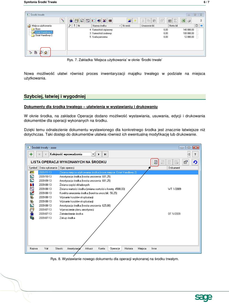 Szybciej, łatwiej i wygodniej Dokumenty dla środka trwałego ułatwienia w wystawianiu i drukowaniu W oknie środka, na zakładce Operacje dodano możliwość wystawiania, usuwania,