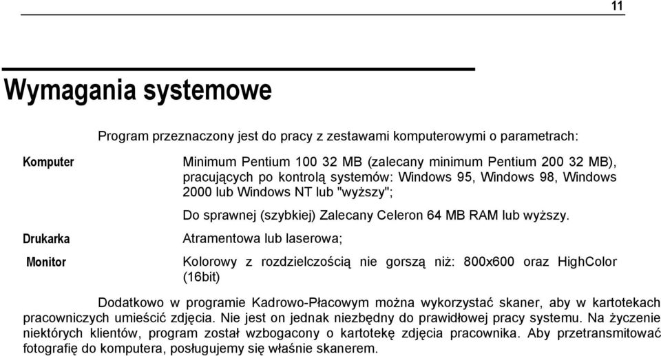 Atramentowa lub laserowa; Kolorowy z rozdzielczością nie gorszą niż: 800x600 oraz HighColor (16bit) Dodatkowo w programie Kadrowo-Płacowym można wykorzystać skaner, aby w kartotekach pracowniczych