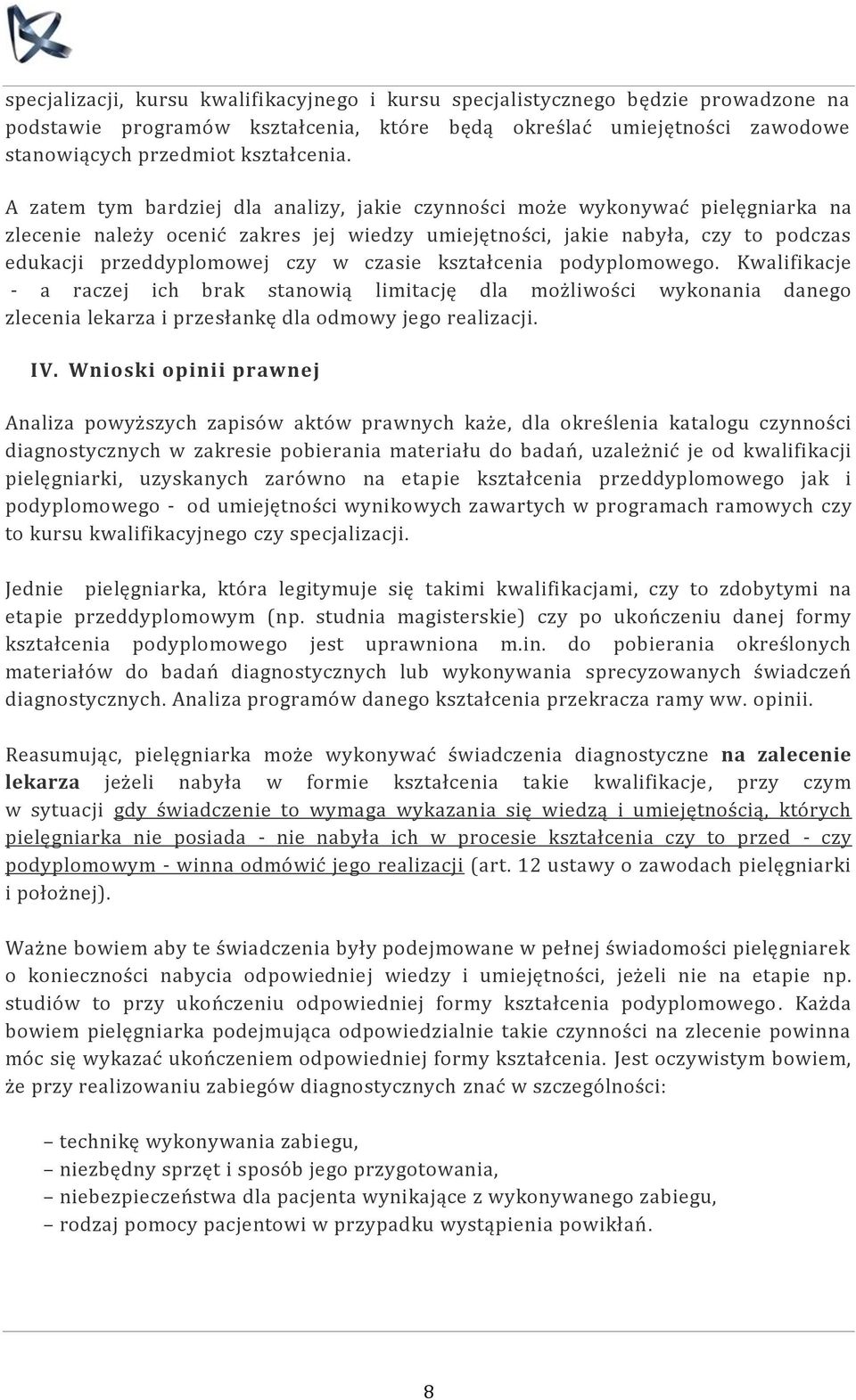 czasie kształcenia podyplomowego. Kwalifikacje - a raczej ich brak stanowią limitację dla możliwości wykonania danego zlecenia lekarza i przesłankę dla odmowy jego realizacji. IV.