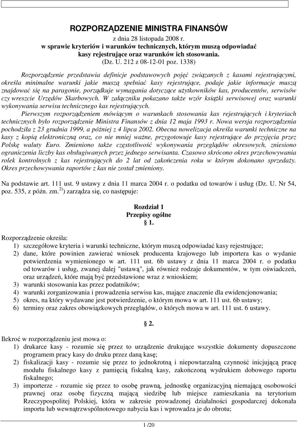 1338) Rozporządzenie przedstawia definicje podstawowych pojęć związanych z kasami rejestrującymi, określa minimalne warunki jakie muszą spełniać kasy rejestrujące, podaje jakie informacje muszą