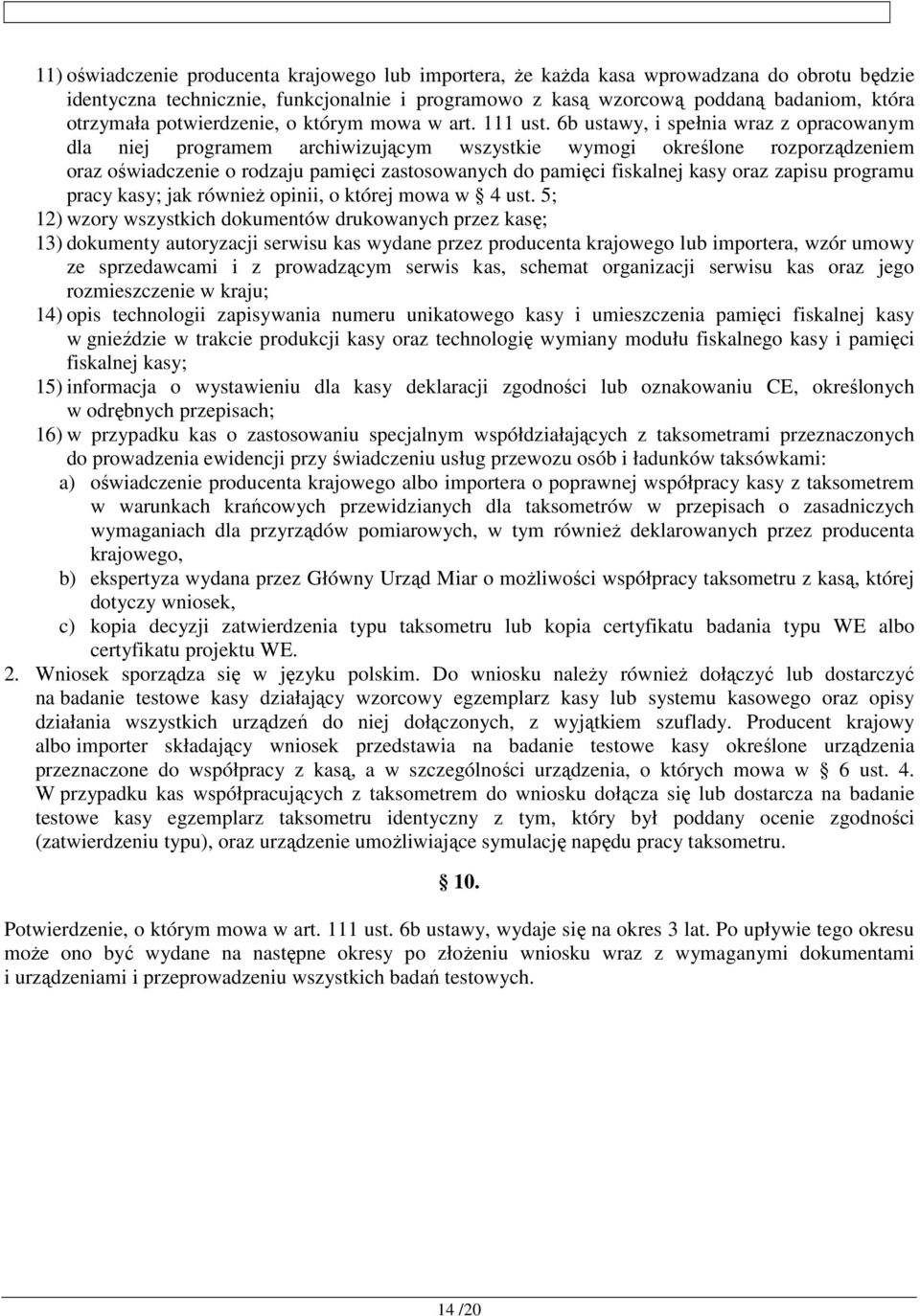 6b ustawy, i spełnia wraz z opracowanym dla niej programem archiwizującym wszystkie wymogi określone rozporządzeniem oraz oświadczenie o rodzaju pamięci zastosowanych do pamięci fiskalnej kasy oraz