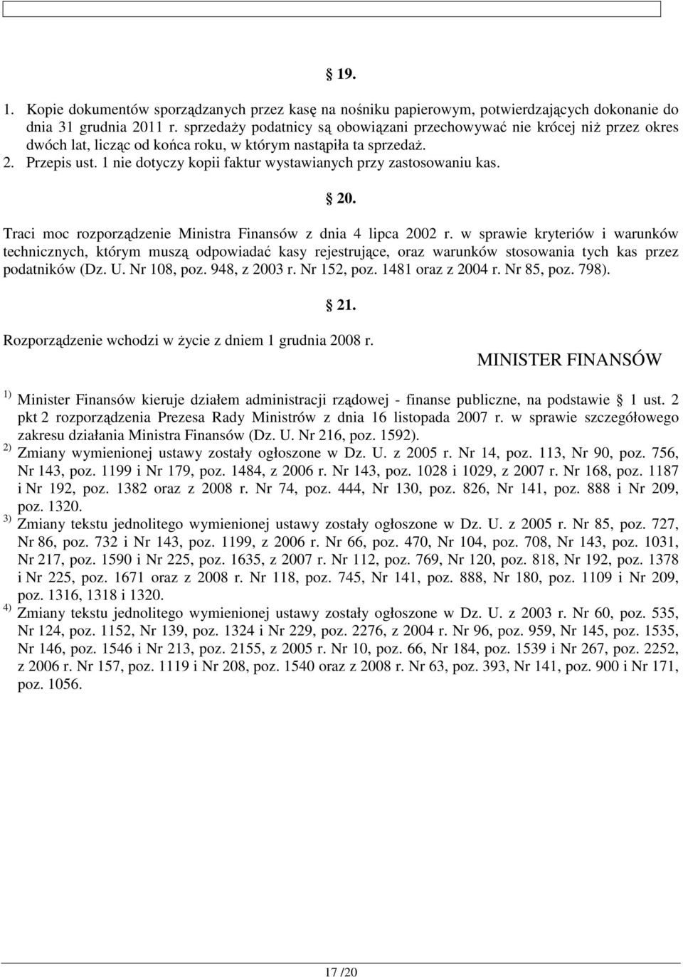 1 nie dotyczy kopii faktur wystawianych przy zastosowaniu kas. 20. Traci moc rozporządzenie Ministra Finansów z dnia 4 lipca 2002 r.